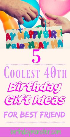 birthday gifts for best friends with text overlay that reads coolest 40th birthday gift ideas for best friend