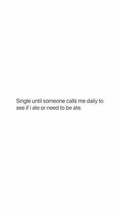 a white wall with a quote on it that says, single until someone calls me daily to see if i ate or need to be late