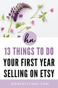 purple flowers with the words 13 things to do your first year selling on etsy