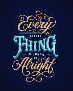 the words every little thing is going to be alright on a dark background with blue and gold