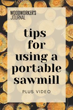 wood logs with the words tips for using a portable sawmill plus video on top