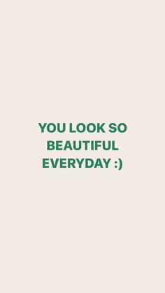 the words you look so beautiful everyday are in green