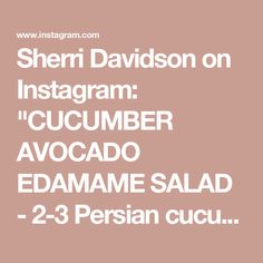 sherri davidson on instagram cucumber avocado edamame salad 2 - 3 persian cucu