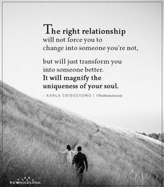 two people walking through a field with a quote on it that says the right relationship will not force you to change into someone you're not