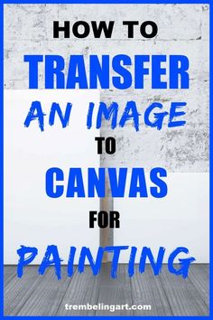 the words how to transfer an image to canvas for painting