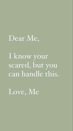 a quote that says dear me, i know your scared, but you can handle this love