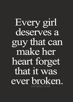 a quote that says every girl deserves a guy that can make her heart forget that it was