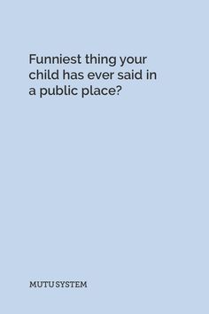 a blue background with the words funniest thing your child has ever said in a public place?