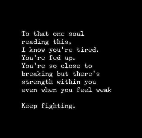 Keep Fighting. You can do it. I know it's hard, and you're tired but please  donn't give up <3 Now Quotes, Fed Up, Stay Strong, Hard Times, Quotes About Strength, Top Ten, Note To Self, So True, Words Quotes