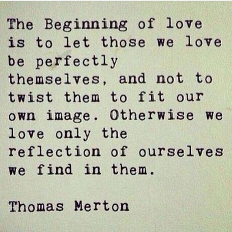 Let those we love be perfectly themselves Thomas Merton Quotes, Reasons To Stay, Wings To Fly, Thomas Merton, Love And Affection, Saint Quotes, New Energy, Quotable Quotes, About Love