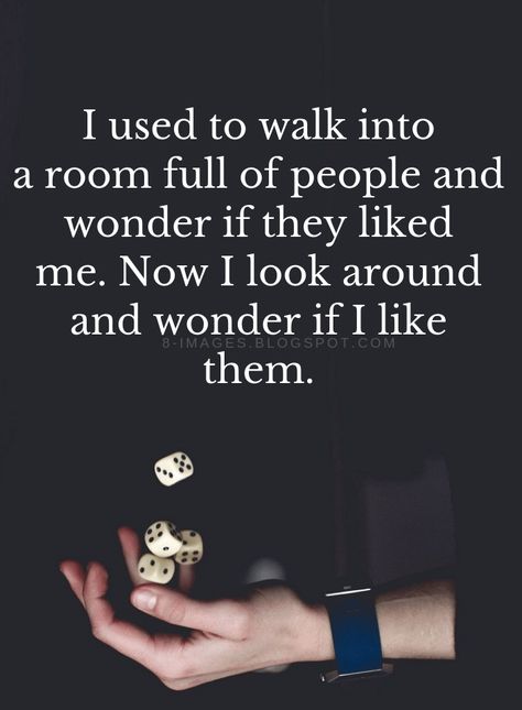 Quotes I used to walk into a room full of people and wonder if they liked me. Now I look around and wonder if I like them. Judgemental People Quotes, Judgement Quotes, Judgemental People, Comparison Quotes, Now Quotes, View Quotes, Self Confidence Quotes, Lack Of Confidence, Up Quotes