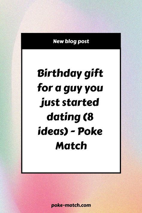 Colorful gradient background with a central text poster reading "New blog post: Birthday gift for a guy you just started dating (8 ideas) - Poke Match" with the website "poke-match.com" at the bottom. What To Get A Guy For His Birthday, A Guy Like You, Cute Birthday Gift, Experience Gifts, Boyfriend Birthday, Day Plan, Best Birthday Gifts, Old Postcards, Mens Birthday Gifts