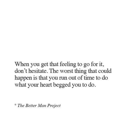 When you get that feeling go for it, don't hesitate. The worst thing that could happen is that you run out of time to do what your heart begged you to do. Thought Bubble, Better Man, Under Your Spell, The Better Man Project, Love Quotes Photos, Personal Quotes, Go For It, What’s Going On, Pretty Words