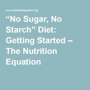 “No Sugar, No Starch” Diet: Getting Started – The Nutrition Equation No Starch Diet, Starch Free Diet, Starch Diet, Sugar Diet Plan, Sugar Detox Recipes, Sugar Detox Diet, Hcg Recipes, No Sugar Diet, South Beach Diet