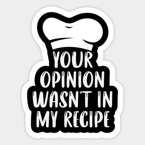 your Opinion Wasn't in My Recipe / Funny Chef Gift / Cooking Quotes / Mother's Day Gift Ideas - Your Opinion Wasnt In My Recipe - Autocollant | TeePublic FR Funny Cooking Quotes, Quotes About Cooking, Funny Chef Quotes, Cooking Quotes Humor, Chef Quotes, Funny Cooking, Cooking Quotes, Cooking Humor, Fashion Apron