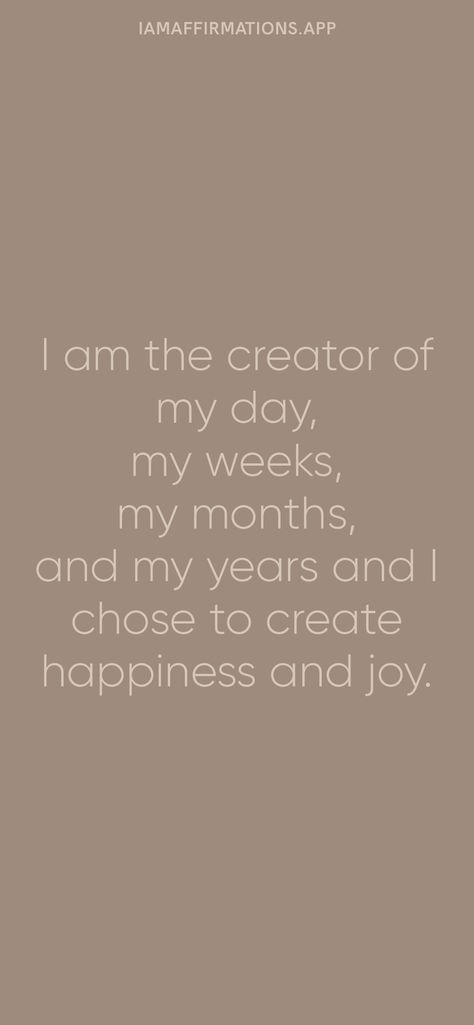 I am the creator of my day, my weeks, my months, and my years and I chose to create happiness and joy. From the I am app: https://iamaffirmations.app I Am A Creator, I Am The Creator, Create Happiness, New Month, New Me, New Week, My Day, Choose Me, Happy Life