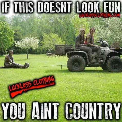 Well I'm not really country but I'm Texan and this looks amazingly fun Mud Riding, Cowgirl Quote, Country Girl Life, Everything Country, Cowgirl Quotes, Country Jokes, Country Girl Quotes, Country Memes, True American