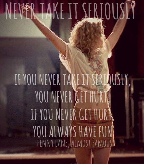 If you never take it seriously, you never get hurt - Penny Lane, Almost Famous Never Take It Seriously, Famous Groupies, Penny Lane Almost Famous, Almost Famous Quotes, Famous Movie Quotes, Frank Zappa, Celebrities Humor, Jimmy Page, Tiny Dancer