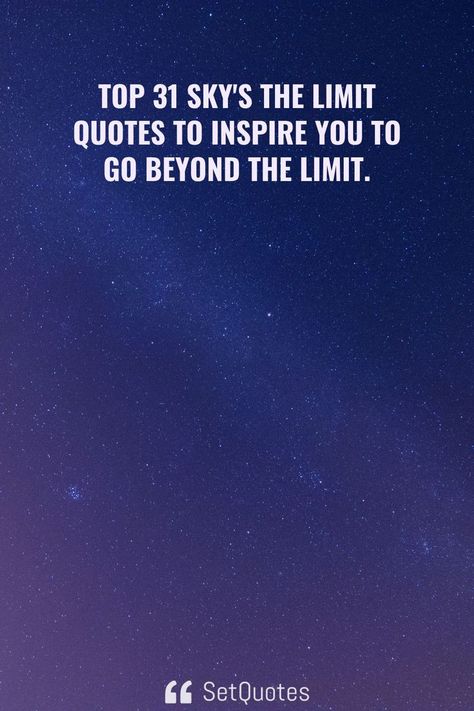 Top 31 sky’s the limit quotes to inspire you to go beyond the limit. The Skies The Limit Quotes, Skys The Limit Quotes, Sky Is Not The Limit Quotes, The Sky Is The Limit Quotes, Beyond Quotes, Sky Is The Limit Tattoo, Limitless Quotes, Limit Quotes, Skys The Limit