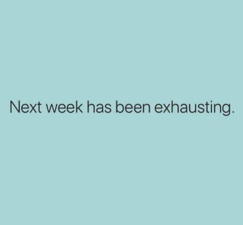 next week has been exhausting Next Week Has Been Exhausting, Tuesday Work Quotes Funny, Pure Exhaustion Quotes, Peak Week Humor, Exhaustion Quotes Funny, Work Exhaustion Quotes Life, Bad Week Quotes, Exhausted Humor Funny, Exhausted Humor