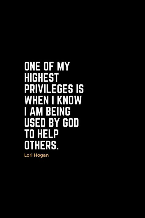 Motivational Christian Quotes (40): One of my highest privileges is when I know I am being used by God to help others. - Lori Hogan God Has Already Worked Out, Take Care Of Others Quotes, Motivating Others Quotes, Inspire Others Quotes Motivation, Uniquely Made By God, Being A Blessing To Others Quotes, Be Helpful To Others Quotes, I Inspire Others Quotes, Being An Inspiration To Others Quotes