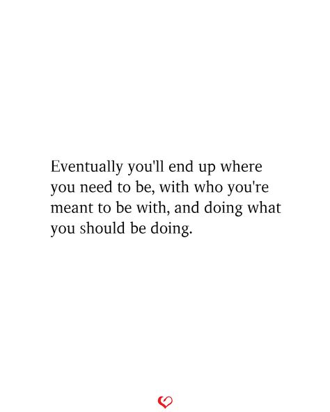 Eventually you'll end up where you need to be, with who you're meant to be with, and doing what you should be doing. #relationship #quote #love #couple #quotes Someone Is Meant For You, Find My Way Quotes, Different Paths Quotes Relationship, Things Coming Together Quotes, Ever Lasting Love Quotes, Quotes About Starting A New Relationship, Not Meant To Be Loved Quotes, How We Used To Be Quotes Relationships, Things Not Meant For Me Quotes