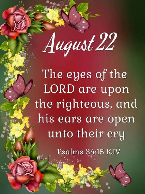 August 22 .. Psalm 34:15 ~~J August 20 Bible Verse, August Blessings, December Scriptures, Happy Tuesday Morning, August Images, August Quotes, Bible Psalms, Monthly Quotes, Bible Verses Kjv