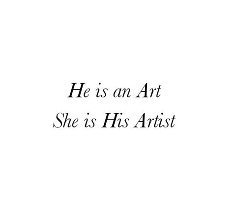 He is an Art 
She is His Artist 

She is Beautiful
She is Mine Only mine 
She belongs to him.
Love Quotes 
Relationship Goals Quotes 
Couple Goals Quotes 
Twinflame Soulmates Love Quotes 
Kiss hug cuddle
Friends hold want need like his her 
Past life lovers quotes 
Forever Eternal love Quotes 
Romance Quotes 
Mine Quotes 
Yours Quotes 
Happily ever after Quotes 
Happiness Quotes 
My home My World My Whole Universe Quotes Stars Sun Moon Quotes 
Heart to soul Love Quotes 
I love you quotes She Mine Quotes, Hes All Mine Quotes, He Is Only Mine Quotes, Classy Couple Quotes, Hes In Love With Her Quotes, An Artist In Love Poem, My Heart Belongs To You Quotes, He Is My Home Quotes, She's Mine Aesthetic