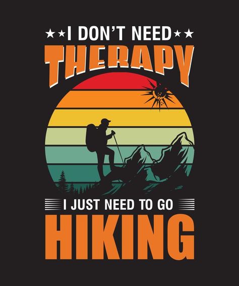 i don't need therapy i just need to go hiking t-shirt design.eps Hiking T Shirt Design, Camping Inspo, Climbing Mountains, Adventure Logo, Auntie Shirts, Hiking Tshirt, Beach Tee, Graphic Ideas, Nature Hikes