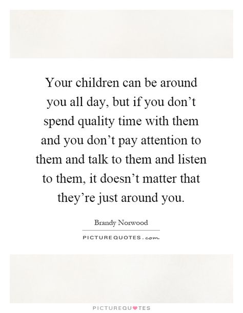 quotes about quality time with your children Spouse Before Parents Quotes, Parenting Differences Quotes, Spend Time With Your Parents Quotes, Active Parenting Quotes, Be A Parent Quotes, Favortism Towards Kids Quotes, Quotes About Time Passing Quickly Kids, Part Time Parent Quotes, Spend Time With Your Kids Quotes