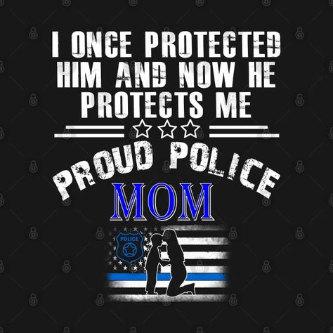 i once protected hin and now he protects me Puoud police mom - Proud Polic Mom - T-Shirt | TeePublic Police Mom Shirt, Police Academy Graduation Party, Police Prayer, Police Appreciation, Police Quotes, Police Graduation, Police Sign, Police Academy Graduation, Police Mom