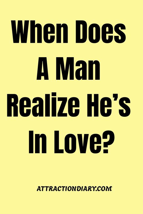 Bold text on a yellow background asks "When Does A Man Realize He's In Love?" with the source "ATTRACTIONDIARY.COM" at the bottom. Accepting Love, A Man In Love, Relationship Growth, Connection Quotes, Gentle Man, Being In Love, Relationship Posts, Actions Speak Louder, Physical Attraction