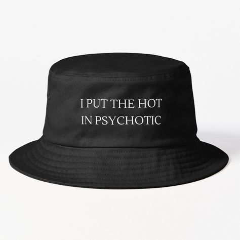 Get my art printed on awesome products. Support me at Redbubble #RBandME: https://www.redbubble.com/i/bucket-hat/I-put-the-hot-in-psychotic-black-T-shirt-by-ArtfulCatch/156925294.S29A5?asc=u Bucket Hats Aesthetic, Aesthetic Bucket Hat, Hot In Psychotic, Funny Bucket Hats, Hat Aesthetic, Bucket Hat Design, Redbubble Designs, Hats For Sale, Flats Top