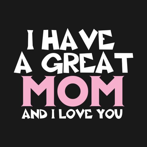 Check out this awesome 'I+Have+A+Great+Mom+I+Love+You+Cool' design on @TeePublic! Mothers Day Cards Sayings, Happy Mothers Day Quotes, Love You Mom Quotes, Mothers Day Poems, Happy Mother Day Quotes, Love You Mum, Son Quotes, Mom Cards, Funny Quotes For Teens