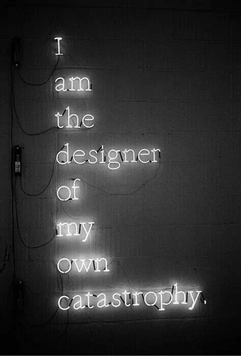 I am the designer of my own catastrophe