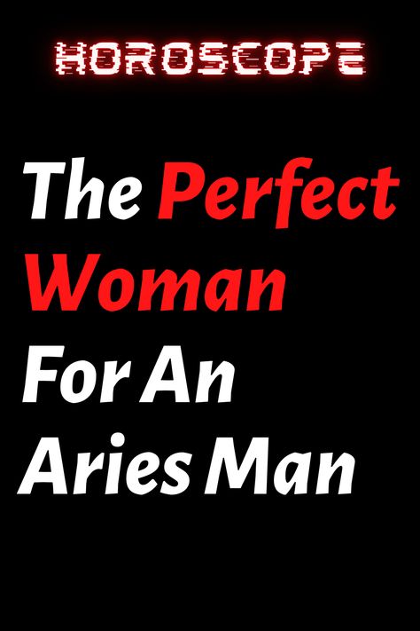 The Perfect Woman For An Aries Man – ShineFeeds Aries Man Traits, All About Aries, Aries Love, Who Is Next, Answer The Question, Aries Men, Intelligent Women, Question Of The Day, Daily Horoscope