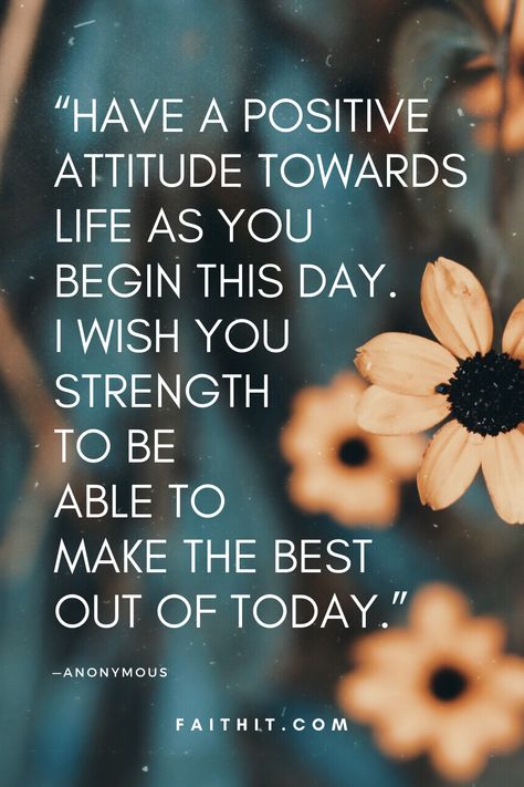 “Have a positive attitude towards life as you begin this day. I wish you strength to be able to make the best out of today.” – Anonymous Start The Day Quotes, Positive Daily Quotes, Great Day Quotes, Funny Good Morning, Good Day Wishes, Positive Morning Quotes, Positive Good Morning Quotes, Today's Quote, Funny Good Morning Quotes