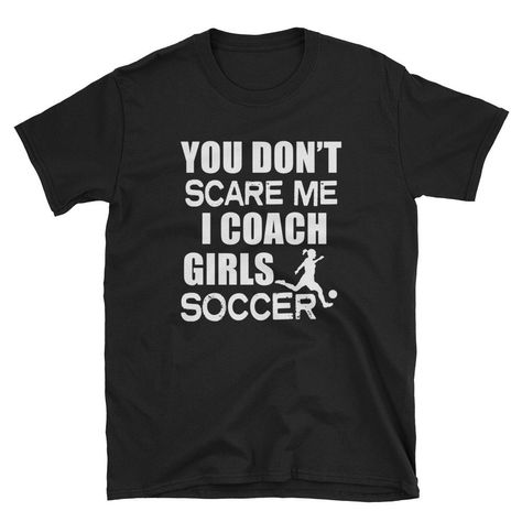 Girls Soccer Coach - Funny - You don't scare me I coach Girls Soccer Short-Sleeve Unisex T-Shirt by TeeShirtSeason on Etsy https://www.etsy.com/listing/607934386/girls-soccer-coach-funny-you-dont-scare Coach Gifts Soccer, Soccer Coach Gifts, Camping Buddy, Soccer Coach, Coach Shirts, Soccer Funny, Soccer Gifts, Soccer Coaching, Girls Soccer