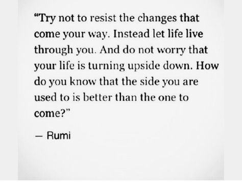 Try not to resist change People Change Quotes, A Well Traveled Woman, Rumi Quotes, Life Quotes Love, Quotable Quotes, A Quote, Rumi, Pretty Words, Great Quotes