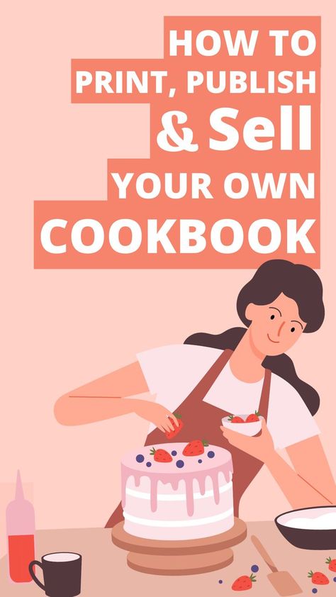 Girl baking a cake with text overlay reading: "How To Print, Publish & Sell Your Own Cookbook" Publish A Cookbook, How To Make Your Own Cookbook, Creating A Cookbook, How To Make A Cook Book, Write A Cookbook, How To Create A Cookbook, How To Write A Cookbook, How To Make A Cookbook, How To Make A Recipe Book