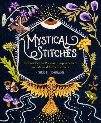 Mystical Stitches: Embroidery for Personal Empowerment and Magical Embellishment a book by Christi Johnson and Alexandra Jacopetti Hart Different Symbols, The Mitten, Stitches Embroidery, Personal Empowerment, Embroidery Book, Mythical Beast, Earth Elements, Upstate New York, New Energy