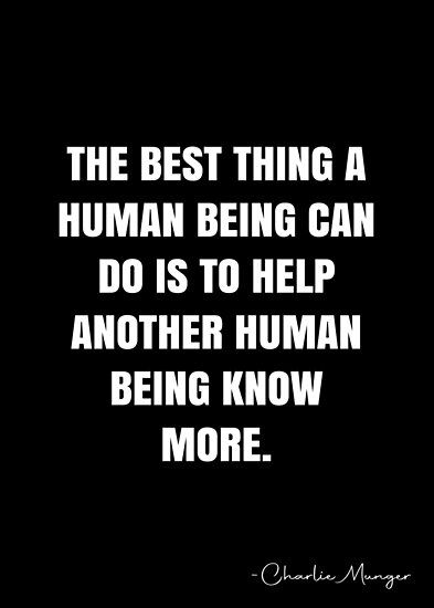 The best thing a human being can do is to help another human being know more. – Charlie Munger Quote QWOB Collection. Search for QWOB with the quote or author to find more quotes in my style… • Millions of unique designs by independent artists. Find your thing. We Are Only Human Quotes, Quotes Of Humanity, Quote About Humanity, Humanity Quotes Helping Others, Charlie Munger Quotes, Quotes About Humanity, School Life Memories, Aa Quotes, Charlie Munger