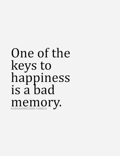 One of the keys to happiness is a bad memory. Bad Memory, Memory Quotes, In Loving Memory Quotes, Quotes With Images, Bad Memories, Key To Happiness, Inspirational Quotes Pictures, Memories Quotes, The Keys