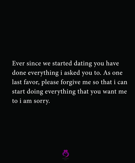 Ever since we started dating you have done everything i asked you to. As one last favor, please forgive me so that i can start doing everything that you want me to i am sorry. #relationshipquotes #womenquotes I Am Done Quotes Everything, Please Forgive Me Quotes Relationships, I Am So Sorry Please Forgive Me, Can You Forgive Me, Can We Start Over Quotes Relationships, I Am Sorry For Everything, Please Forgive Me Quotes For Him, I Am Sorry Please Forgive Me, Hard Time Relationship Quotes