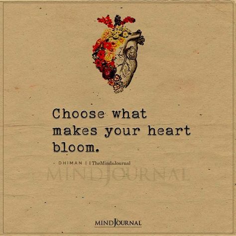 Choose what makes your heart bloom.– Dhiman #lifelessons #lifequotes Do What Your Heart Says Quotes, Do What Makes Your Heart Happy, Heart Related Quotes, Beauty Of Heart Quotes, Quotes On Blooming, Bloom Quotes Life, Love Quotes Flowers, A Good Heart Quotes, Quote About Heart