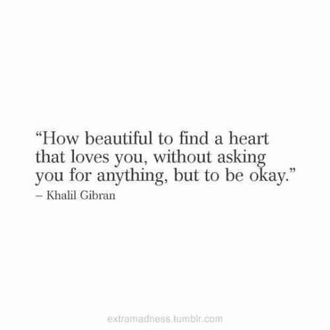 How beautiful to find a heart that loves you, without asking you for anything, but to be okay. Poetry Quotes, Khalil Gibran Quotes, Soulmate Quotes, Kahlil Gibran, Life Quotes Love, Be Okay, A Quote, Pretty Words, Image Quotes