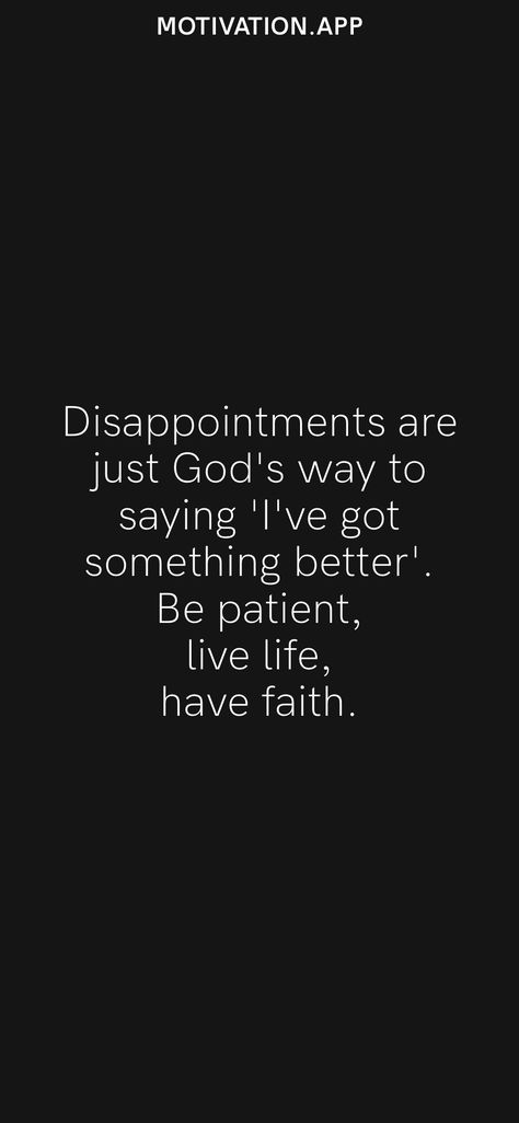 Disappointments are just God's way to saying 'I've got something better'. Be patient, live life, have faith. From the Motivation app: https://motivation.app/download Disappointments In Life Quotes, Getting Disappointed Quotes, Feeling Disappointed Quotes My Life, Life Disappointment Quotes, How To Deal With Disappointment, Quotes For Disappointment, Quotes On Disappointment, Family Disappointment Quotes, Disappointed Quotes