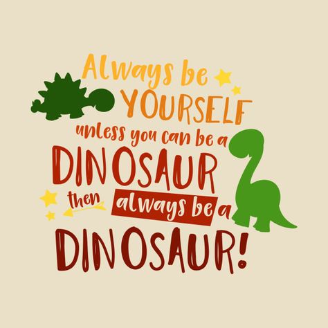 Check out this awesome 'Always be a Dinosaur - Quote' design on @TeePublic! Quotes About Dinosaurs, Cute Dinosaur Quotes, Funny Dinosaur Quotes, Dino Quote, Dinosaur Sayings, Dinosaur Photoshoot, Dinosaur Quotes, Dinosaur Classroom, Dinosaur Poster