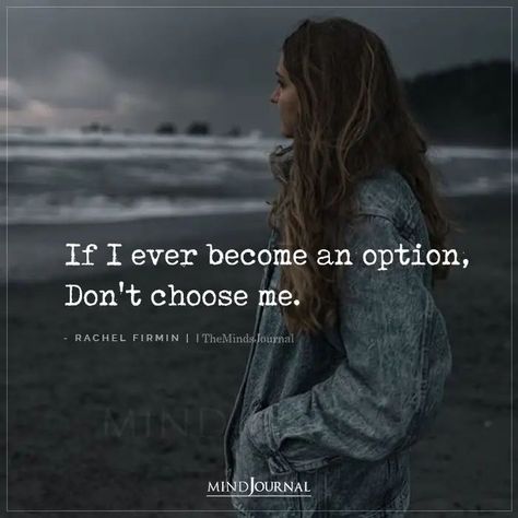 If I ever become an option, Don’t choose me. - Rachel Firmin #selfawareness #lifelessons If I Ever Become An Option Dont Choose Me, Quotes On Being An Option, I Am Not Option Quotes, Don't Choose Me Quotes, If I Ever Become An Option, Never Be An Option Quotes, I Am Not An Option Quotes, Being An Option Quotes, I Chose Myself Quotes