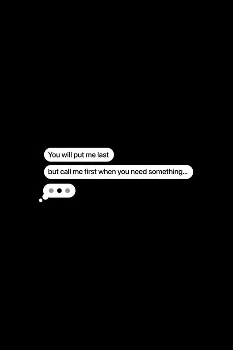 You will put me last, but call me first when you need something... #message #chat #people #quotes #feelings #emotions #love #relationship #friends No One Calls Me Quotes, First Talk Quotes Feelings, Put Me Last Quotes, Phone Call Quotes Relationships, One Call From The Right Person Quotes, I Keep Checking My Phone Quotes, Toxic Relationship Quotes Wallpaper, People Only Talk To You When They Need, Friends Call Quotes